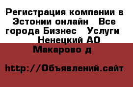 Регистрация компании в Эстонии онлайн - Все города Бизнес » Услуги   . Ненецкий АО,Макарово д.